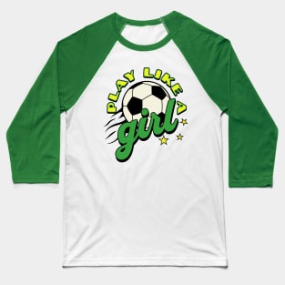 Play like a girl; soccer; green and gold; soccer ball; soccer match; world cup; women; female; empowerment; sport; game; players; team; game; Baseball T-Shirt